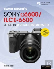 David Buschâ€™S Sony Alpha A6600/Ilce-6600 Guide To Digital Photography