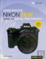 David Busch'S Nikon Z6 Iii Guide To Digital Photography