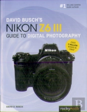 David Busch'S Nikon Z6 Iii Guide To Digital Photography