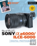 David Busch'S Sony Alpha A6000/Ilce-6000 Guide To Digital Photography