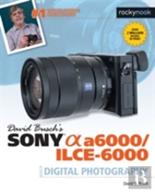 David Busch'S Sony Alpha A6000/Ilce-6000 Guide To Digital Photography