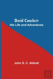David Crockett: His Life And Adventures