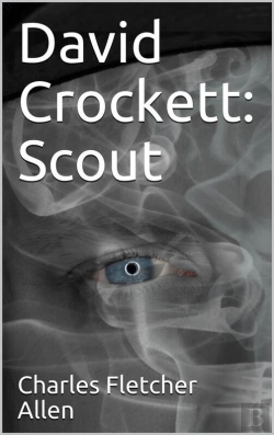 Bertrand.pt - David Crockett: Scout / Small Boy, Pilgrim, Mountaineer, Soldier, Bear-Hunter And / Congressman; Defender Of The Alamo