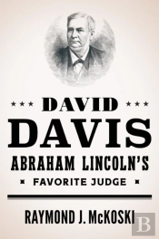 David Davis, Abraham Lincoln'S Favorite Judge