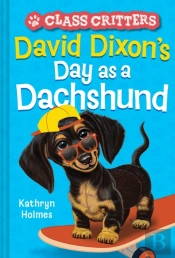 David Dixonâ€™S Day As A Dachshund (Class Critters #2)