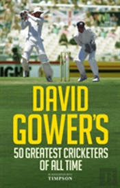 David Gower'S 50 Greatest Cricketers Of All Time