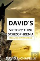 David'S Victory Thru Schizophrenia