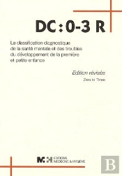 Dc : 0-3 R ; La Classification Diagnostique De La Santé Mentale Et Des Troubles Du Développement De La Première Et Petite Enfance