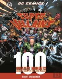Dc Comics Super-Villains: 100 Greatest Moments