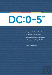 Dc:0-5 (Tm): Diagnostic Classification Of Mental Health And Developmental Disorders Of Infancy And Early Childhood