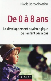 De 0 À 8 Ans ; Le Développement Psychologique De L'Enfant Pas-À-Pas