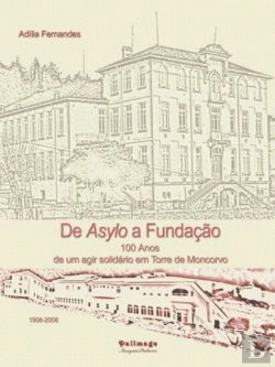 Bertrand.pt - De Asylo a Fundação. 100 Anos de um Agir Solidário em Torre de Moncorvo