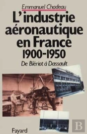De Blériot À Dassault : L'Industrie Aéronautique Française (1900-1950)