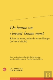 De Bonne Vie S'Ensuit Bonne Mort : Récits De Mort, Récits De Vie En Europe (Xve-Xviie Siècles)
