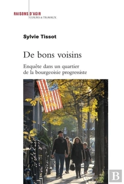 Bertrand.pt - De Bons Voisins ; Enquête Dans Un Quartier De La Bourgeoisie Progressiste Étasunienne