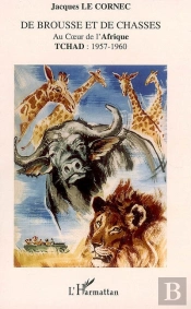 De Brousse Et De Chasses Au Coeur De L'Afrique ; Tchad : 1957-1960