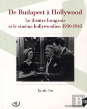 De Budapest À Hollywood ; Le Théâtre Hongrois Et Le Cinéma Hollywoodien 1930-1943