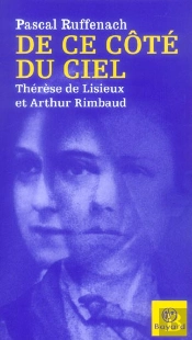 De Ce Cote Du Ciel ; Therese De Lisieux Et Arthur Rimbaud