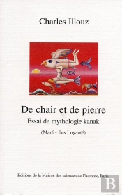 De Chair Et De Pierre : Essai De Mythologie Kanak (Maré - Àles Loyauté)