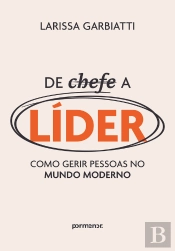 De Chefe A Líder: Como Gerir Pessoas No Mundo Moderno
