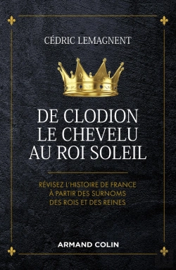 Bertrand.pt - De Clodion Le Chevelu Au Roi Soleil ; Révisez L'Histoire De France À Partir Des Surnoms Des Rois Et Des Reines