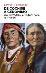 De Cochise À Geronimo : Les Apaches Chiricahuas, 1874-1886