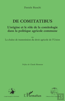 Bertrand.pt - De Comitatibus ; L'Origine Et Le Rôle De La Comitologie Dans La Politique Agricole Commune ; Ou La Chaîne De Transmission Du Droit Agricole De L'Union