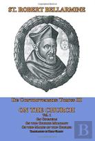 De Controversiis Tomus Iii On The Church, Containing On Councils, On The Church Militant, And On The Marks Of The Church