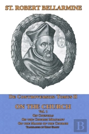 De Controversiis Tomus Iii On The Church, Containing On Councils, On The Church Militant, And On The Marks Of The Church