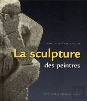 De Daumier À Giacometti ; La Sculpture Des Peintres (1850-1950)