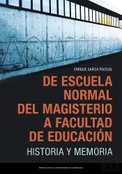 De Escuela Normal Del Magisterio A Facultad De Educacion. Historia Y Memoria