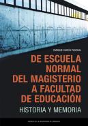 De Escuela Normal Del Magisterio A Facultad De Educacion. Historia Y Memoria
