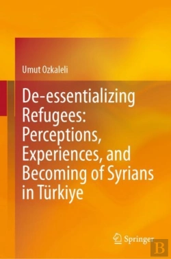 Bertrand.pt - De-Essentializing Refugees: Perceptions, Experiences, And Becoming Of Syrians In Turkiye