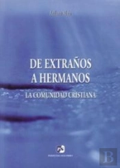 De Extraños A Hermanos. La Comunidad Cristiana