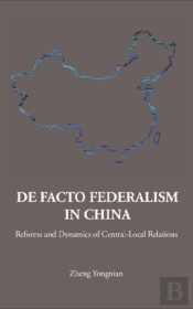 De Facto Federalism In China: Reforms And Dynamics Of Central-Local Relations