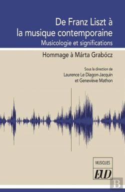 Bertrand.pt - De Franz Liszt À La Musique Contemporaine : Musicologie Et Significations ; Hommage À Marta Grabóc