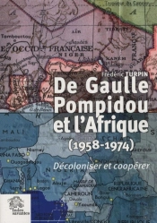 De Gaulle, Pompidou Et L'Afrique (1958-1974) ; Décoloniser Et Coopérer