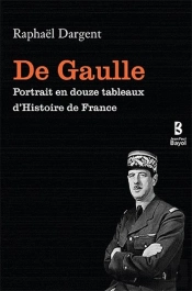 De Gaulle ; Portrait En Douze Tableaux D'Histoire De France