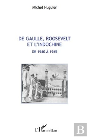 De Gaulle, Roosevelt Et L'Indochine De 1940 À 1945