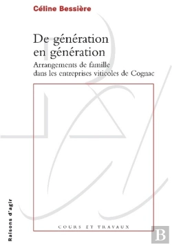 Bertrand.pt - De Génération En Génération ; Arrangements De Famille Dans Les Entreprises Vitivoles De Cognac