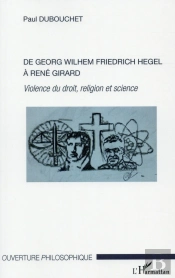 De Georg Wilhem Friedrich Hegel À René Girard ; Violence Du Droit, Religion Et Science