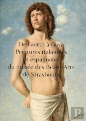 De Giotto À Goya ; Peintures Italiennes Et Espagnoles Du Musée Des Beaux-Arts De Strasbourg