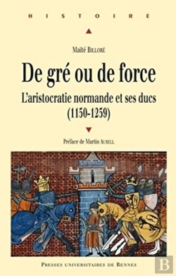 Bertrand.pt - De Gré Ou De Force ; L'Aristocratie Normande Et Ses Ducs (1150-1259)