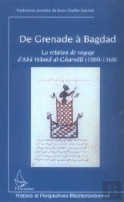 De Grenade A Bagdad ; La Relation De Voyage D'Abu Hamid Al-Gharnati (1080-1168)