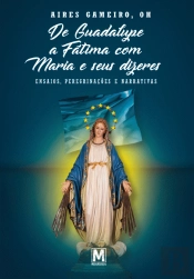 De Guadalupe a Fátima com Maria e Seus Dizeres