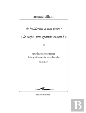 De Holderlin À Nos Jours : 'Le Corps, Une Grande Raison ?' : Une Histoire Critique De La Philosophie Occidentale Volume 3