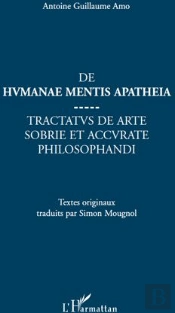 De Humanae Mentis Apatheia ; Tractatus De Arte Sobrie Et Accurate Philosophandi