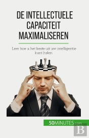 De Intellectuele Capaciteit Maximaliseren : Leer Hoe U Het Beste Uit Uw Intelligentie Kunt Halen