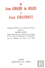 De Jean Lemaire De Belges À Jean Giraudoux : Mélanges D'Histoire Et De Critique Littéraire Offerts À Pierre Jourda, Doyen Honoraire De La Faculté Des Lettres Et Des Sciences Humaines De Montpellier P