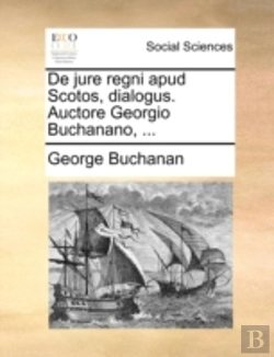 Bertrand.pt - De Jure Regni Apud Scotos, Dialogus. Auc